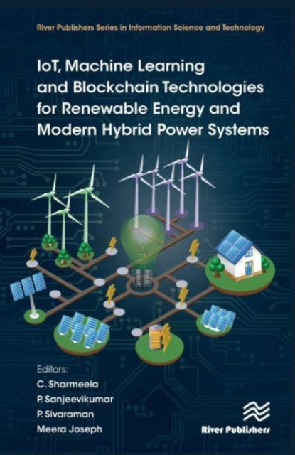 Book cover of: IoT, Machine Learning and Blockchain Technologies for Renewable Energy and Modern Hybrid Power Systems. By: C. Sharmeela