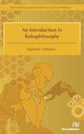 An Introduction to Robophilosophy Cognition, Intelligence, Autonomy, Consciousness, Conscience, and Ethics