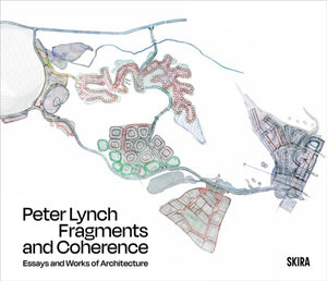 Peter Lynch: Fragments and Coherence, Essays and Works of Architecture