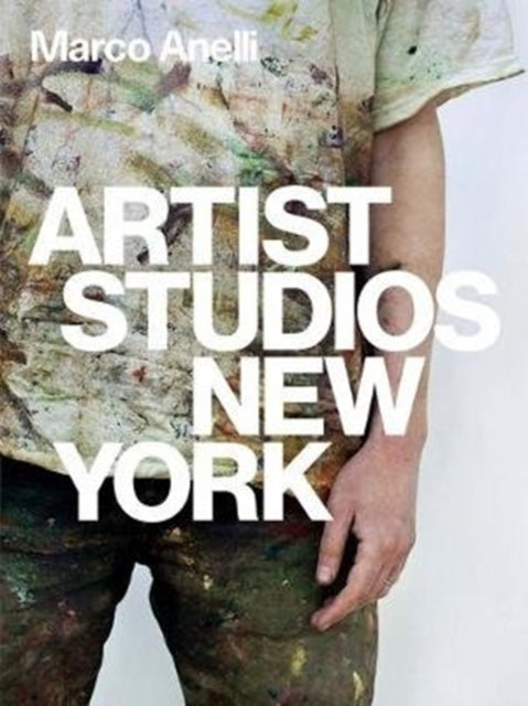 Book cover of: Marco Anelli: Artist Studios New York. By: Chrissie Iles
