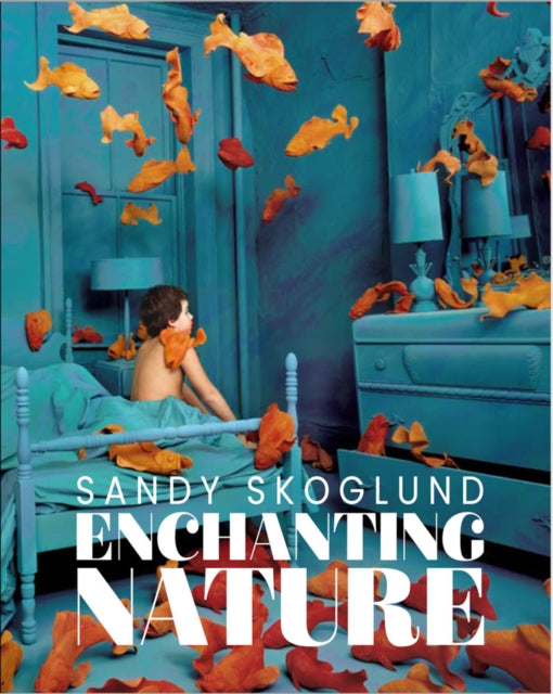 Book cover of: Sandy Skoglund: Enchanting Nature