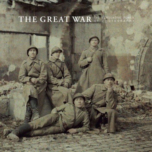 Book cover of: Great War – The Persuasive Power of Photography. By: Ann Bowen Thomas
