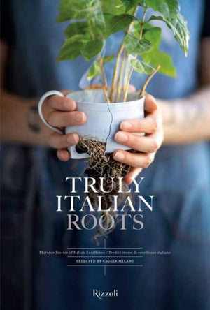 Truly Italian Roots, Thirteen Stories of Italian Excellence