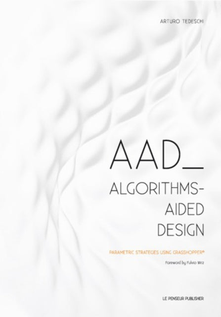 Book cover of: AAD Algorithms-Aided Design. By: Arturo Tedeschi