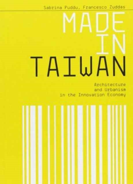 Book cover of: Made in Taiwan: Architecture and Urbanism in the Innovation Economy. By: Sabrina Puddu