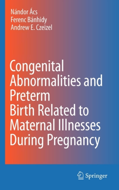 Book cover of: Congenital Abnormalities and Preterm Birth Related to Maternal Illnesses During Pregnancy. By: Nándor Ács
