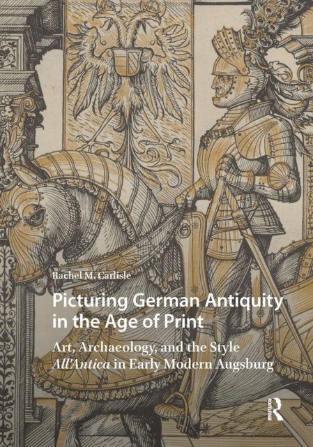 Book cover of: Picturing German Antiquity in the Age of Print. By: Rachel Carlisle