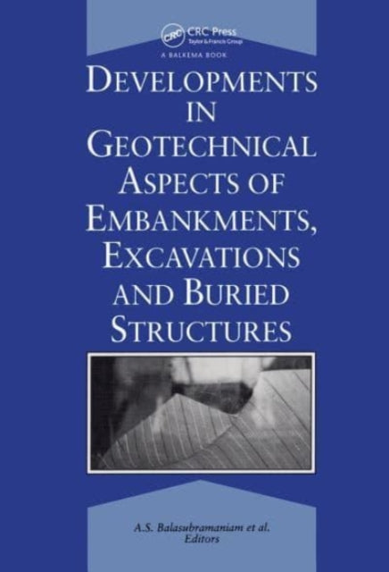Book cover of: Developments in Geotechnical Aspects of Embankments, Excavations and Buried Structures. By: Balasubramaniam