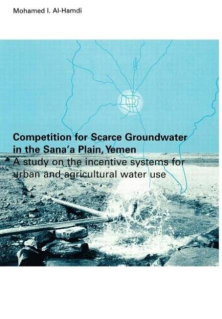 Book cover of: Competition for Scarce Groundwater in the Sana'a Plain, Yemen. A study of the incentive systems for urban and agricultural water use.. By: Mohamm Al-Hamdi