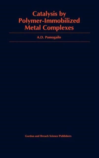 Book cover of: Catalysis by Polymer-Immobilized Metal Complexes. By: Anatoly D. Pomogailo