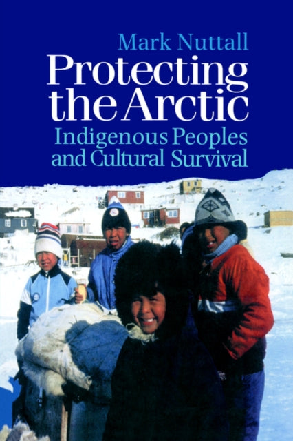 Book cover of: Protecting the Arctic. By: Mark Nuttall