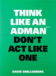 Book cover of: Think Like an Adman, Don't Act Like One. By: David Snellenberg