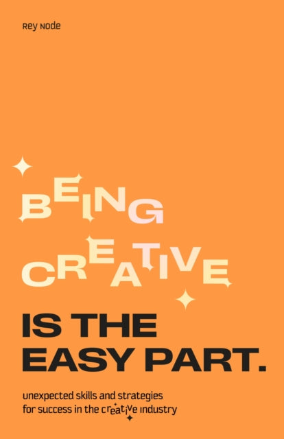 Book cover of: Being Creative is the Easy Part. By: Rey Node
