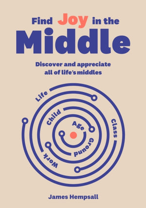 Find Joy in the Middle, Now is the time to discover and appreciate life’s middles