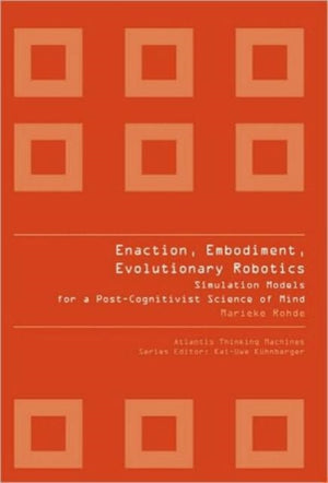 Enaction, Embodiment, Evolutionary Robotics: Simulation Models For A Post-cognitivist Science Of Mind