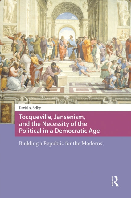 Book cover of: Tocqueville, Jansenism, and the Necessity of the Political in a Democratic Age