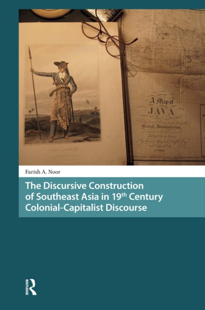 Book cover of: Discursive Construction of Southeast Asia in 19th Century Colonial-Capitalist Discourse. By: Farish A. Noor