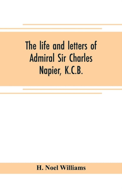 Book cover of: life and letters of Admiral Sir Charles Napier, K.C.B.