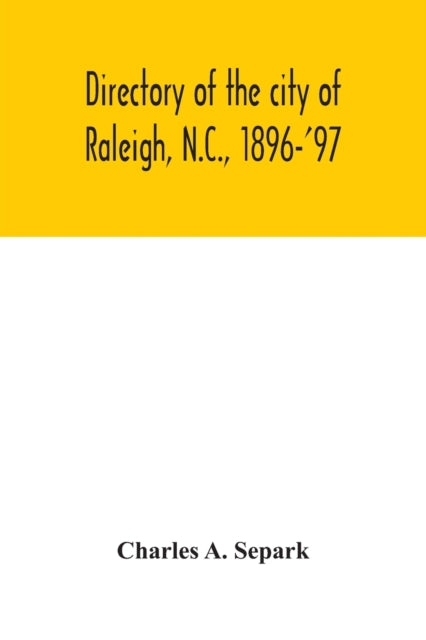 Book cover of: Directory of the city of Raleigh, N.C., 1896-'97