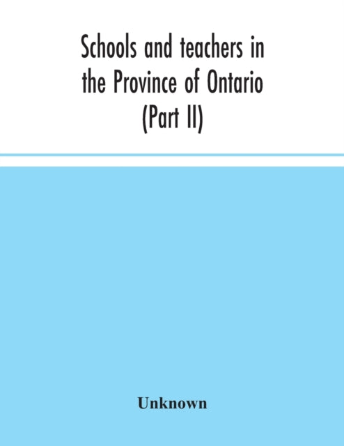 Book cover of: Schools and teachers in the Province of Ontario (Part II) Secondary Schools, Teachers' Colleges and Technical Institutes November 1957