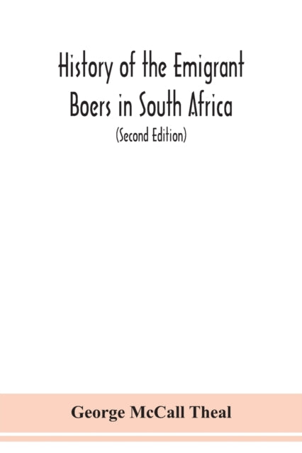 Book cover of: History of the emigrant Boers in South Africa; or The wanderings and wars of the emigrant farmers from their leaving the Cape Colony to the acknowledgment of their independence by Great Britain (Second Edition)
