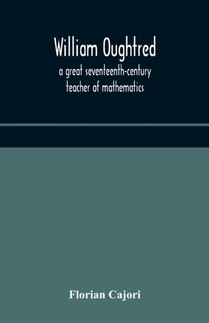Book cover of: William Oughtred, a great seventeenth-century teacher of mathematics