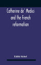 Book cover of: Catherine De' Medici And The French Reformation