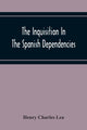 Book cover of: Inquisition In The Spanish Dependencies