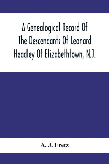Book cover of: Genealogical Record Of The Descendants Of Leonard Headley Of Elizabethtown, N.J.