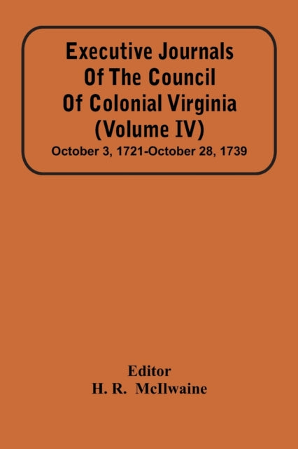 Book cover of: Executive Journals Of The Council Of Colonial Virginia (Volume Iv) October 3, 1721-October 28, 1739