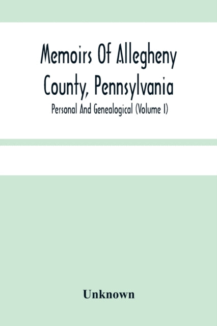 Book cover of: Memoirs Of Allegheny County, Pennsylvania; Personal And Genealogical (Volume I)
