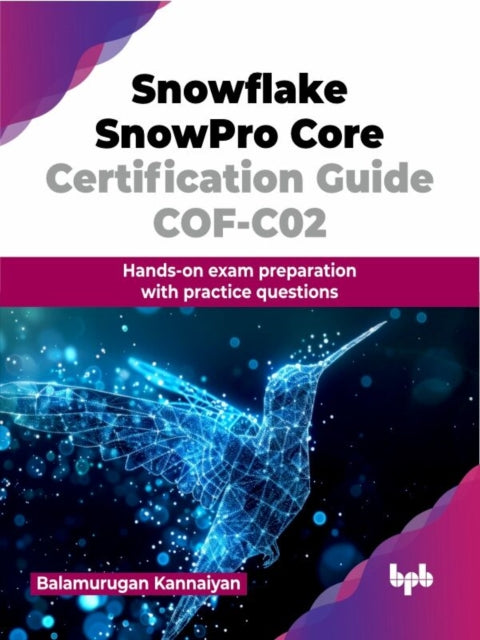 Book cover of: Snowflake SnowPro Core Certification Guide COF-C02. By: Balamurugan Kannaiyan