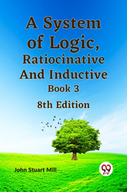 Book cover of: System of Logic, Ratiocinative and Inductive Book 3