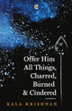 Book cover of: Offer Him All Things, Charred, Burned & Cindered