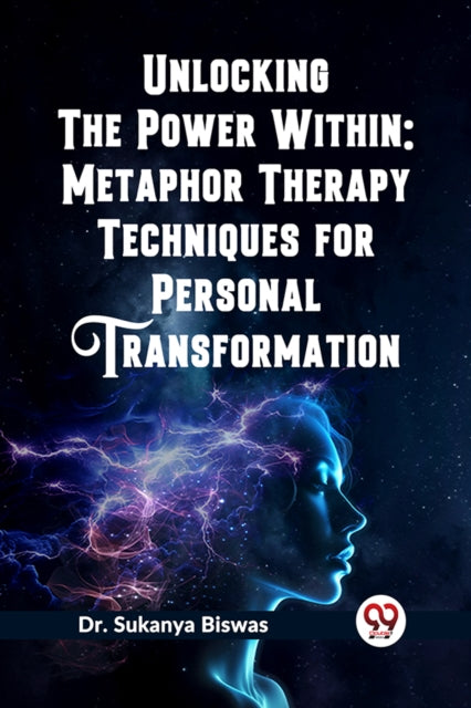 Unlocking the Power Within: Metaphor Therapy Techniques for Personal Transformation (Edition2023)