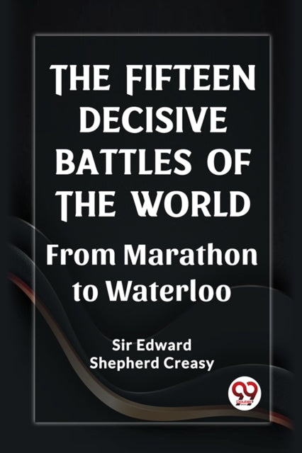 Book cover of: Fifteen Decisive Battles of the Worldfrom Marathon to Waterloo (Edition2023)
