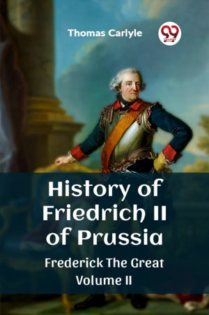 History of Friedrich II of PrussiaFrederick The Great Volume II (Edition2023)