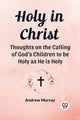 Book cover of: Holy in ChristThoughts on the Calling of God's Children to be Holy as He is Holy (Edition2023)