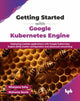 Book cover of: Getting Started with Google Kubernetes Engine