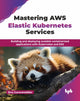 Book cover of: Mastering AWS Elastic Kubernetes Services. By: Siva Guruvareddiar