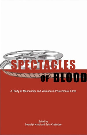 Spectacles of Blood – A Study of Masculinity and Violence in Postcolonial Films