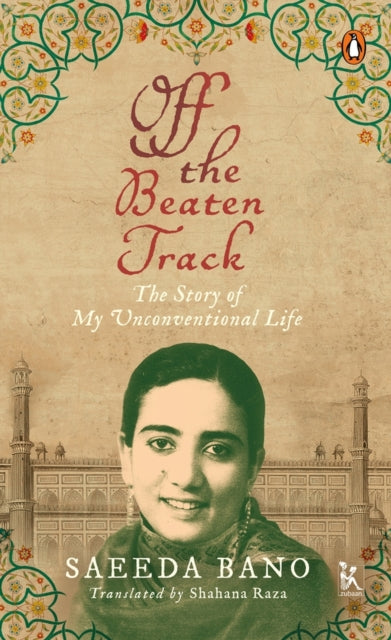 Book cover of: Off the Beaten Track - The Story of My Unconventional Life. By: Saeeda Bano