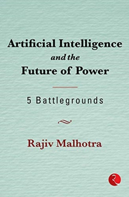 Book cover of: Artificial Intelligence and the Future of Power. By: Rajiv Malhotra