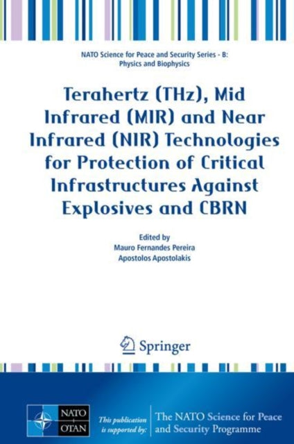 Book cover of: Terahertz (THz), Mid Infrared (MIR) and Near Infrared (NIR) Technologies for Protection of Critical Infrastructures Against Explosives and CBRN. By: Mauro Pereira