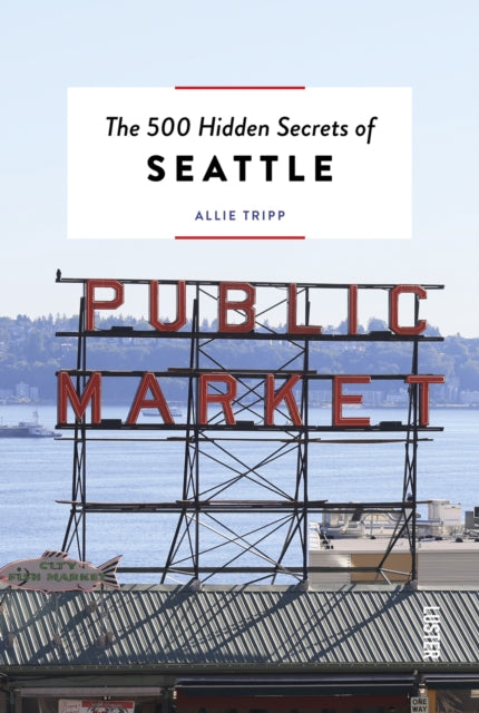 Book cover of: 500 Hidden Secrets of Seattle. By: Allie Tripp