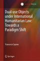 Book cover of: Dual-use Objects under International Humanitarian Law: Towards a Paradigm Shift