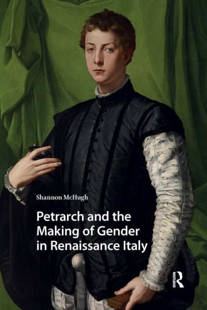 Book cover of: Petrarch and the Making of Gender in Renaissance Italy. By: Shannon McHugh