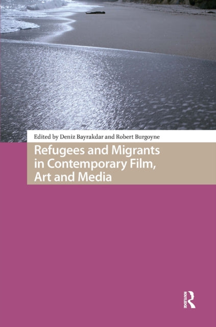 Book cover of: Refugees and Migrants in Contemporary Film, Art and Media. By: Burgoyne BAYRAKDAR
