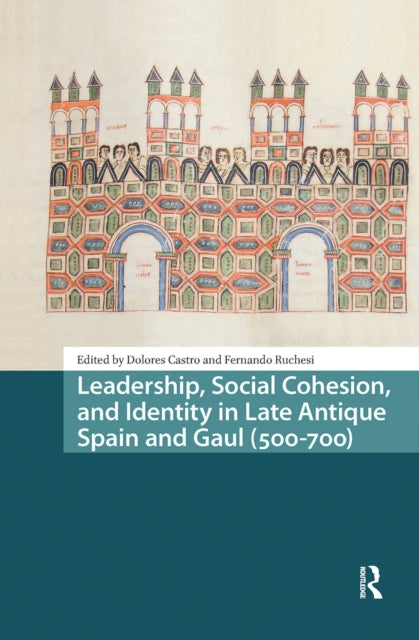 Book cover of: Leadership, Social Cohesion, and Identity in Late Antique Spain and Gaul (500-700). By: Dolores Castro