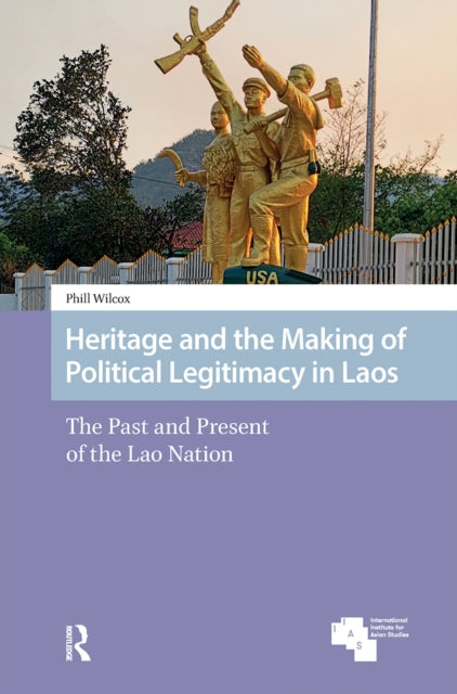 Book cover of: Heritage and the Making of Political Legitimacy in Laos. By: WILCOX